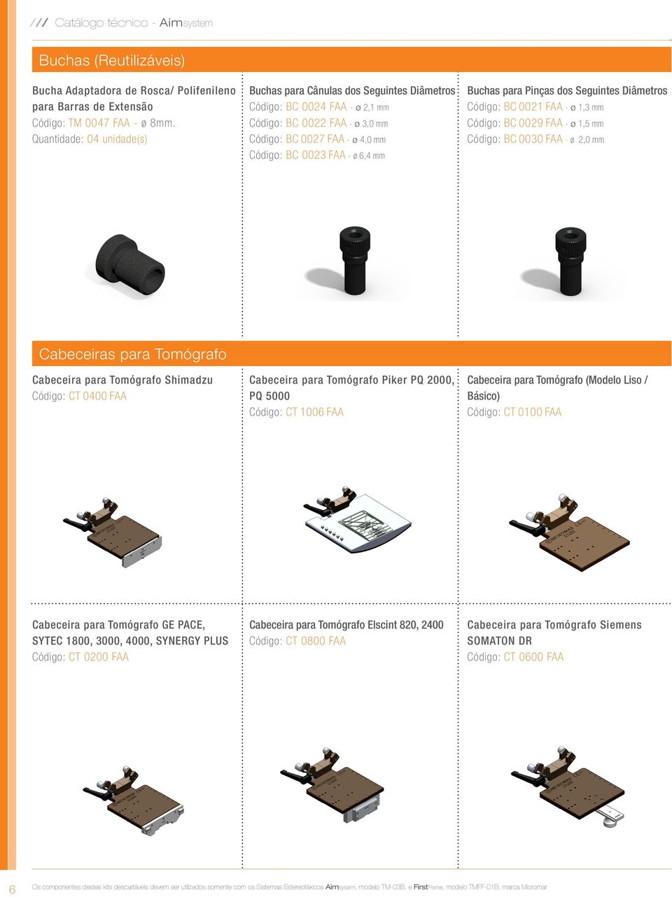 Buchas para Pinças dos Seguintes Diâmetros Código: BC 0021 FAA - ø 1,3 mm Código: BC 0029 FAA - ø 1,5 mm Código: BC 0030 FAA - ø 2,0 mm Cabeceiras para Tomógrafo Cabeceira para Tomógrafo Shimadzu