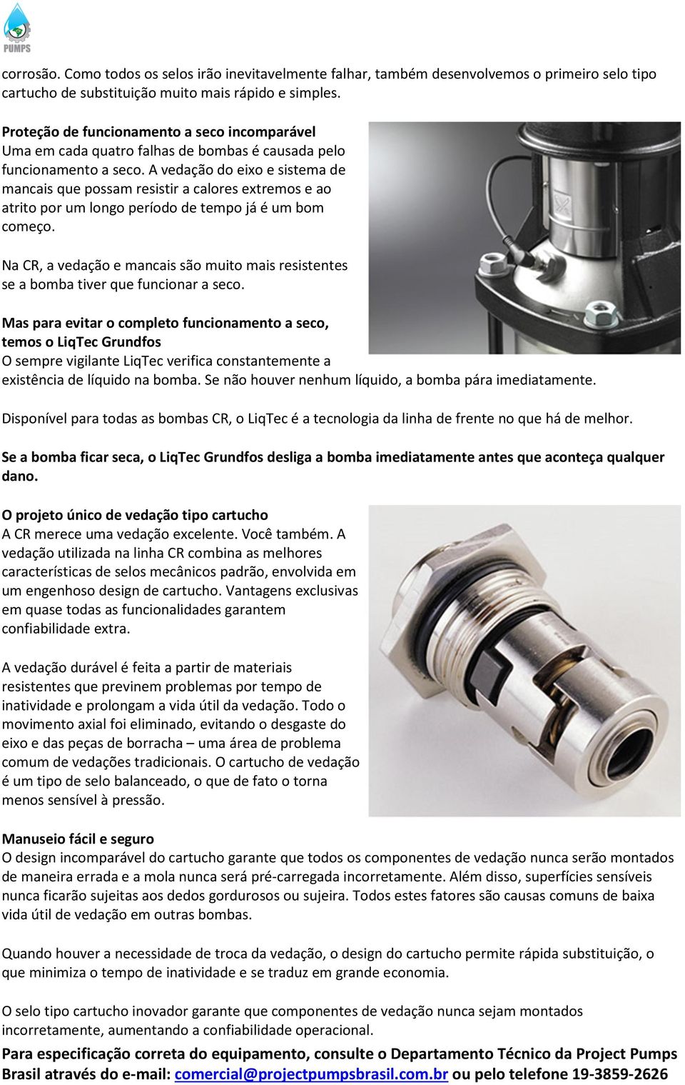 A vedação do eixo e sistema de mancais que possam resistir a calores extremos e ao atrito por um longo período de tempo já é um bom começo.