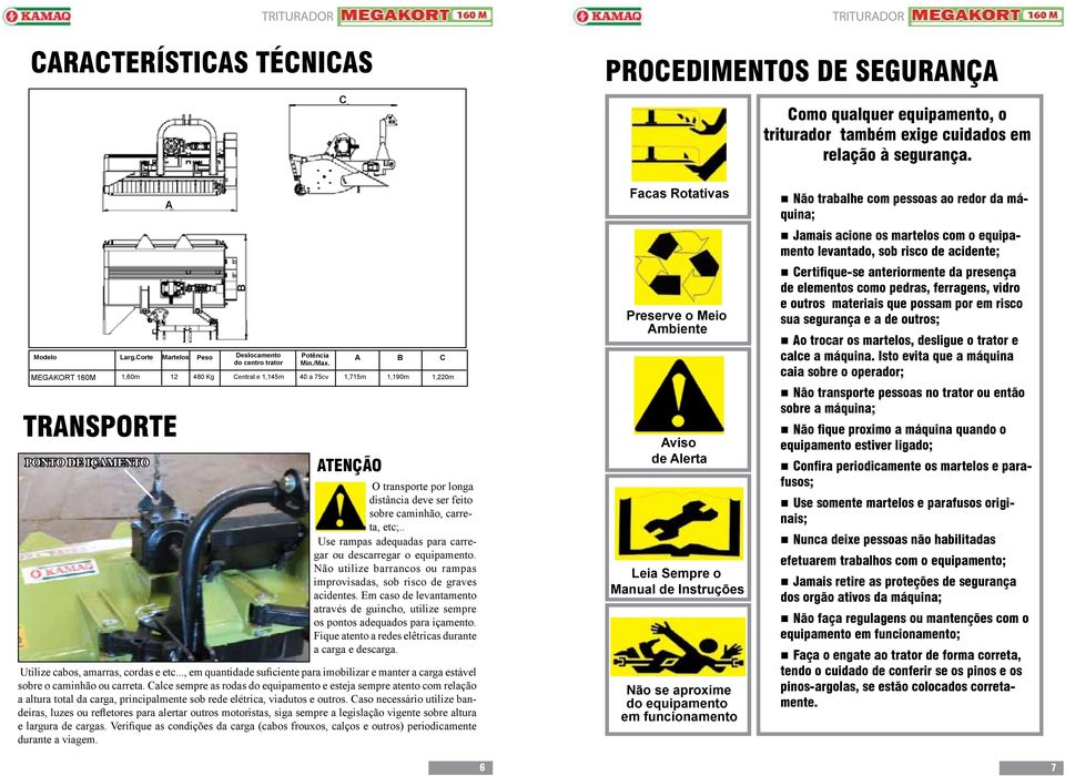 ATENÇÃO A B C 1,15m 1,190m 1,220m O transporte por longa distância deve ser feito sobre caminhão, carreta, etc;.. Use rampas adequadas para carregar ou descarregar o equipamento.