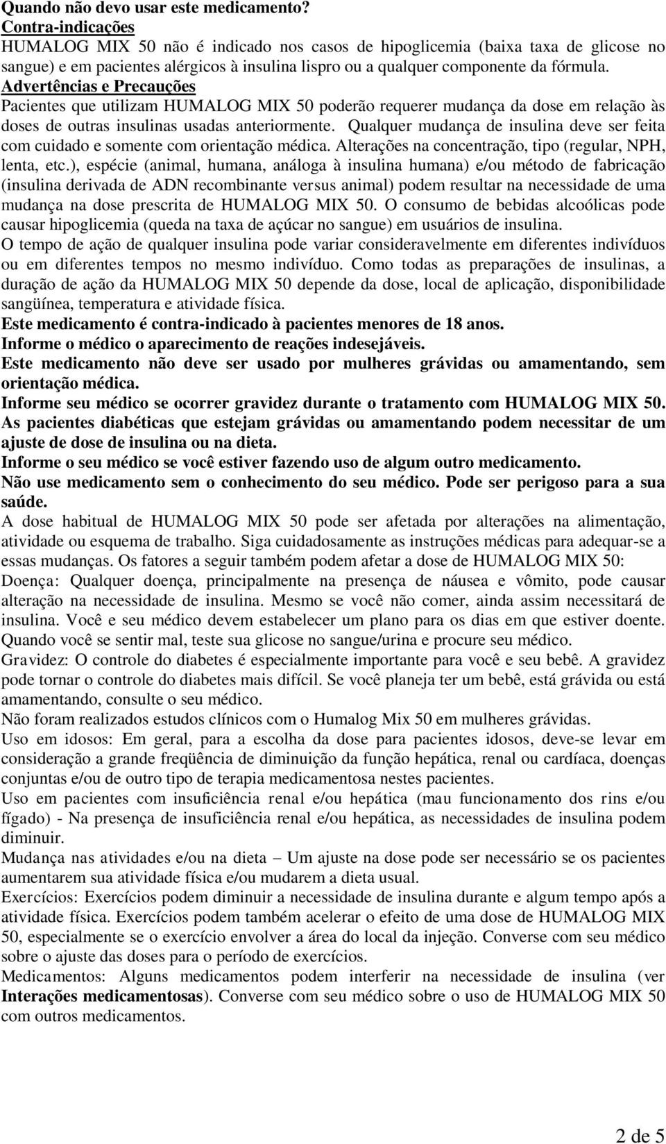 Advertências e Precauções Pacientes que utilizam HUMALOG MIX 50 poderão requerer mudança da dose em relação às doses de outras insulinas usadas anteriormente.