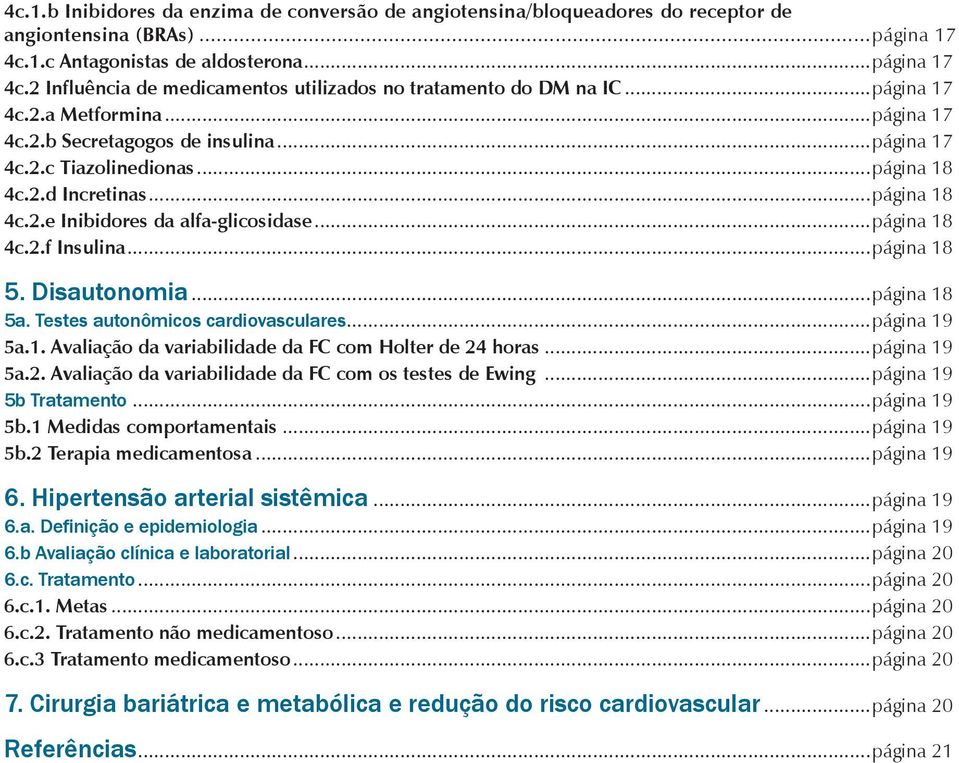 ..pa gina 18 4c.2.f Insulina...pa gina 18 5. Disautonomia...pa gina 18 5a. Testes autonômicos cardiovasculares...pa gina 19 5a.1. Avaliação da variabilidade da FC com Holter de 24 horas...pa gina 19 5a.2. Avaliação da variabilidade da FC com os testes de Ewing.