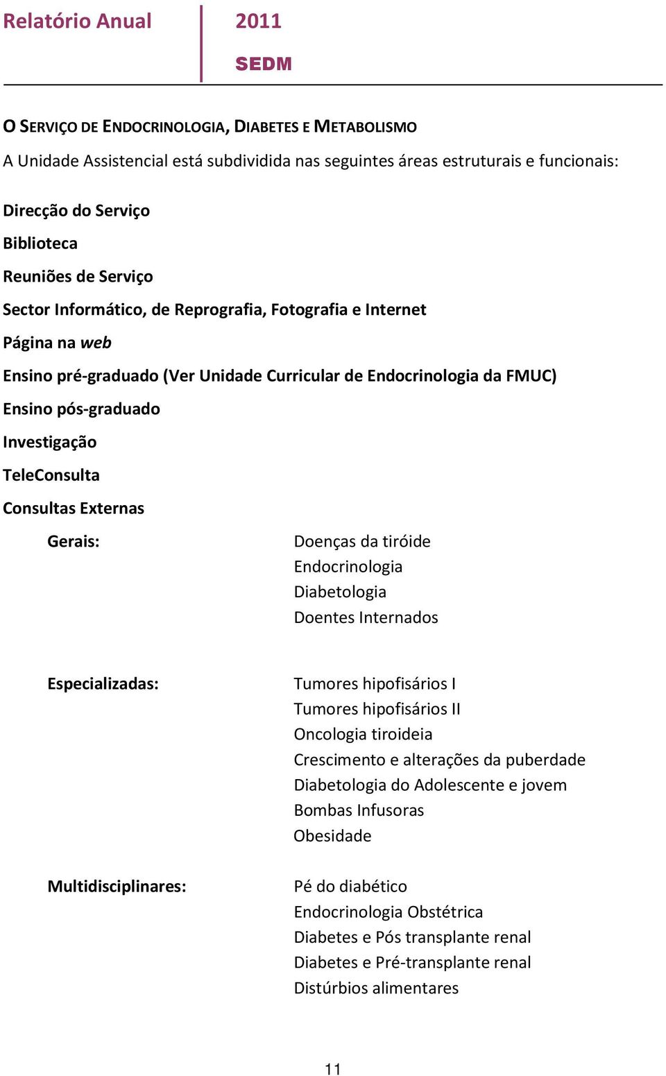 Externas Gerais: Doenças da tiróide Endocrinologia Diabetologia Doentes Internados Especializadas: Multidisciplinares: Tumores hipofisários I Tumores hipofisários II Oncologia tiroideia Crescimento e