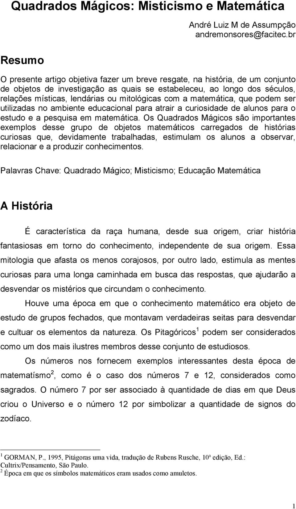 mitológicas com a matemática, que podem ser utilizadas no ambiente educacional para atrair a curiosidade de alunos para o estudo e a pesquisa em matemática.