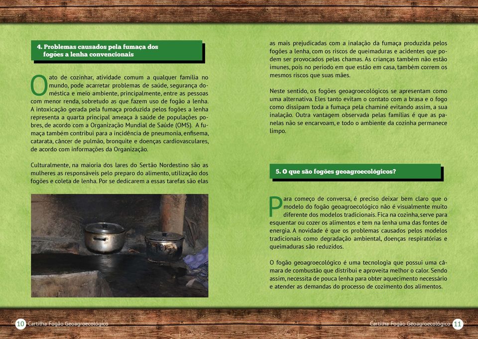 A intoxicação gerada pela fumaça produzida pelos fogões a lenha representa a quarta principal ameaça à saúde de populações pobres, de acordo com a Organização Mundial de Saúde (OMS).