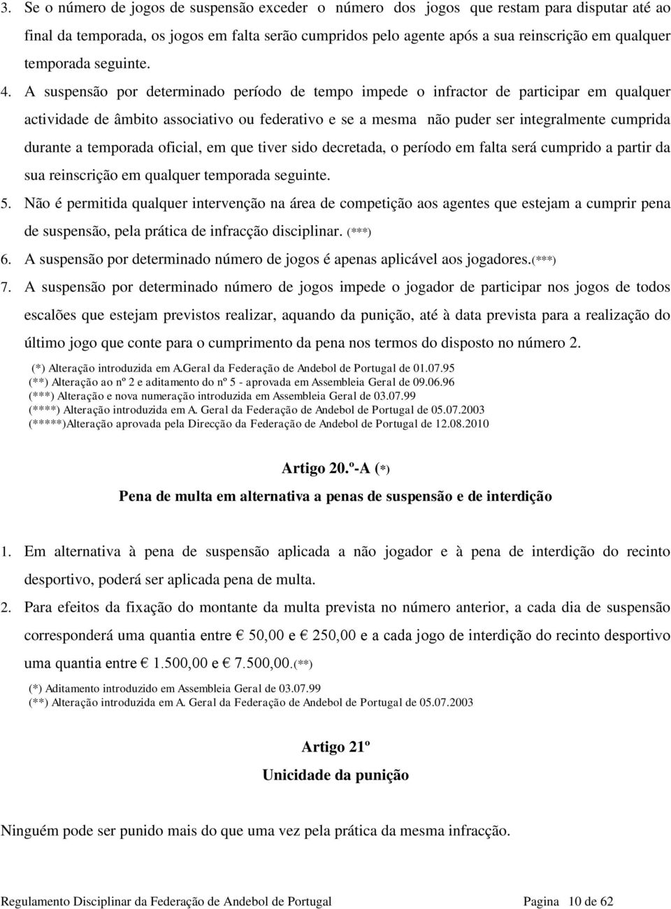 A suspensão por determinado período de tempo impede o infractor de participar em qualquer actividade de âmbito associativo ou federativo e se a mesma não puder ser integralmente cumprida durante a