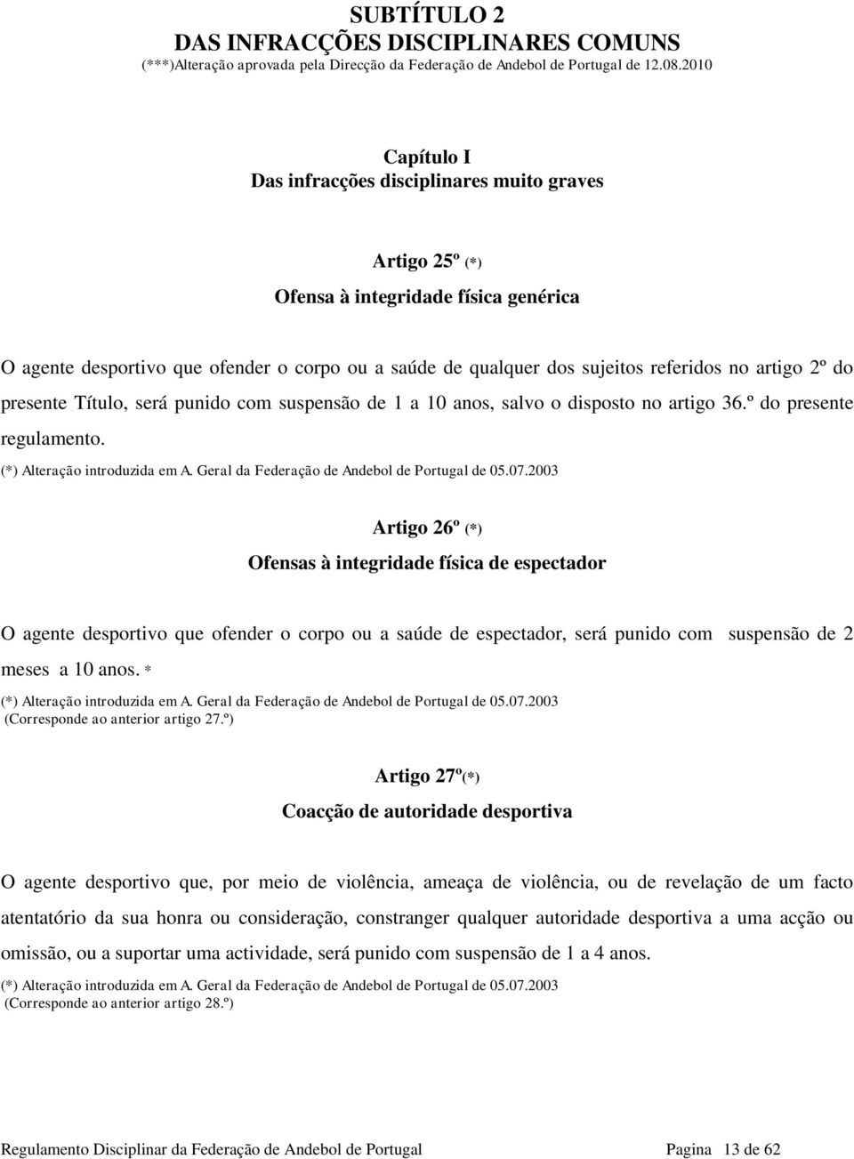 artigo 2º do presente Título, será punido com suspensão de 1 a 10 anos, salvo o disposto no artigo 36.º do presente regulamento.