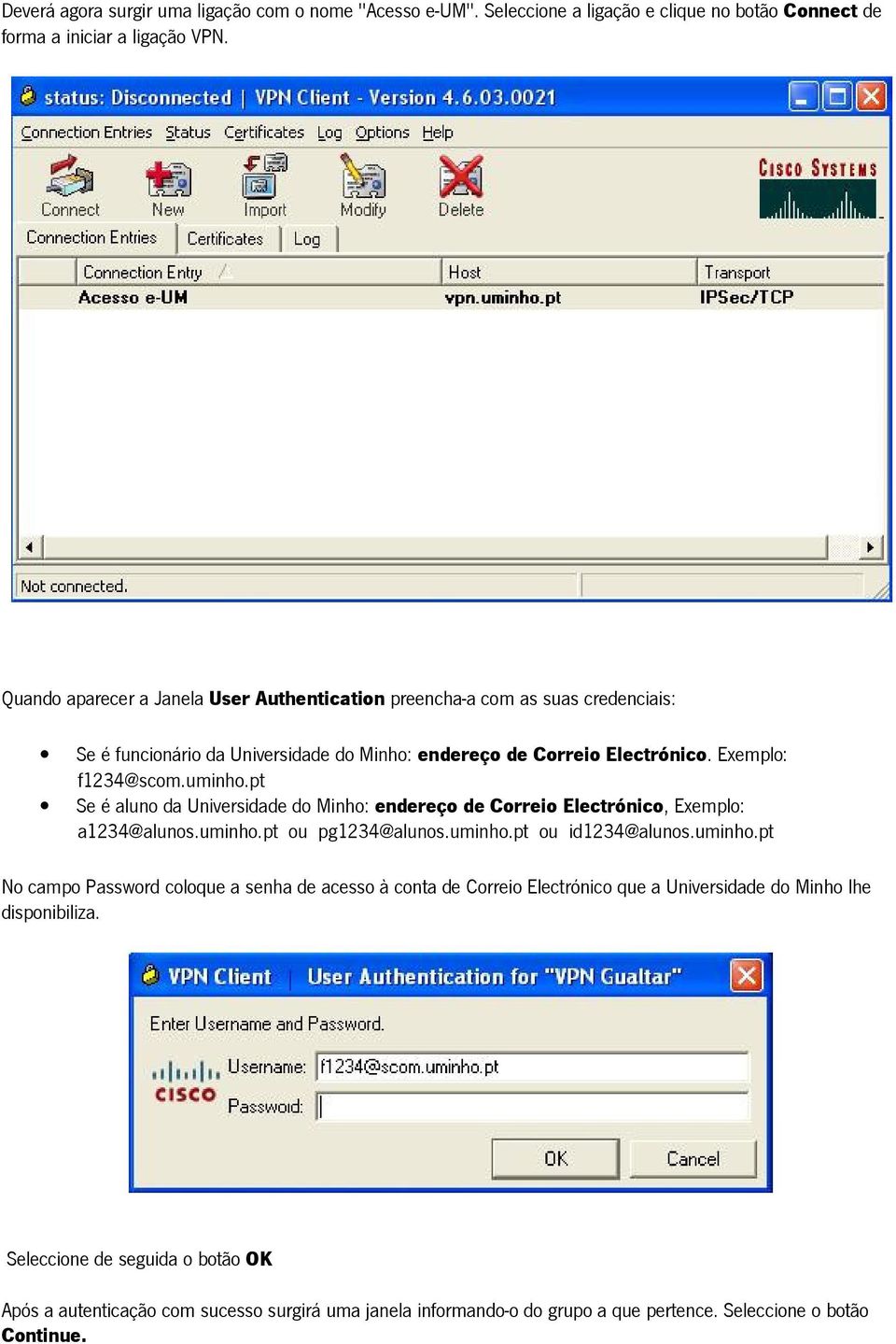 pt Se é aluno da Universidade do Minho: endereço de Correio Electrónico, Exemplo: a1234@alunos.uminho.