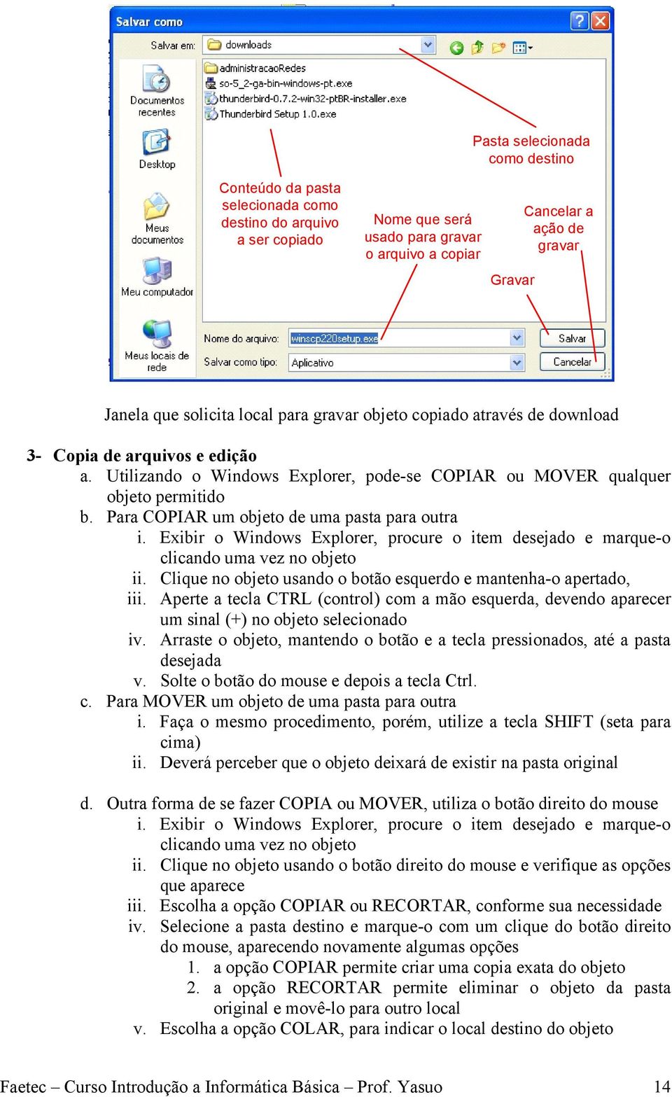 Para COPIAR um objeto de uma pasta para outra i. Exibir o Windows Explorer, procure o item desejado e marque-o clicando uma vez no objeto ii.