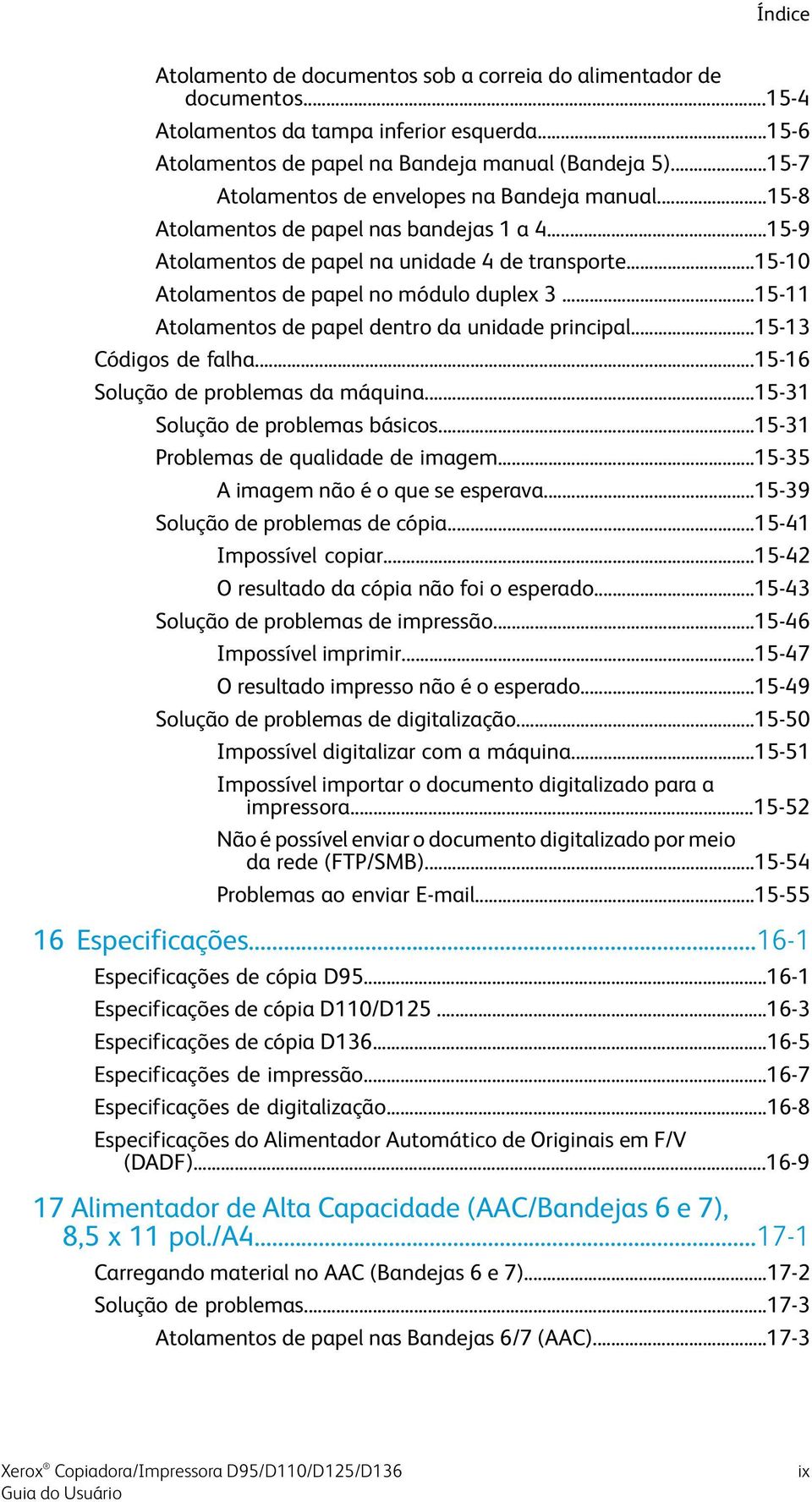 ..15-11 Atolamentos de papel dentro da unidade principal...15-13 Códigos de falha...15-16 Solução de problemas da máquina...15-31 Solução de problemas básicos...15-31 Problemas de qualidade de imagem.