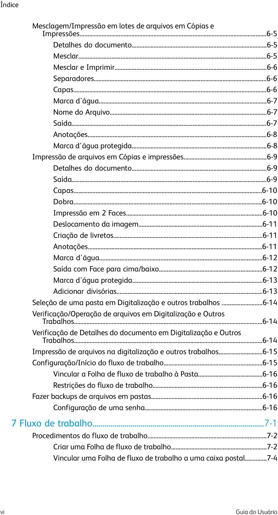 ..6-10 Impressão em 2 Faces...6-10 Deslocamento da imagem...6-11 Criação de livretos...6-11 Anotações...6-11 Marca d'água...6-12 Saída com Face para cima/baixo...6-12 Marca d'água protegida.