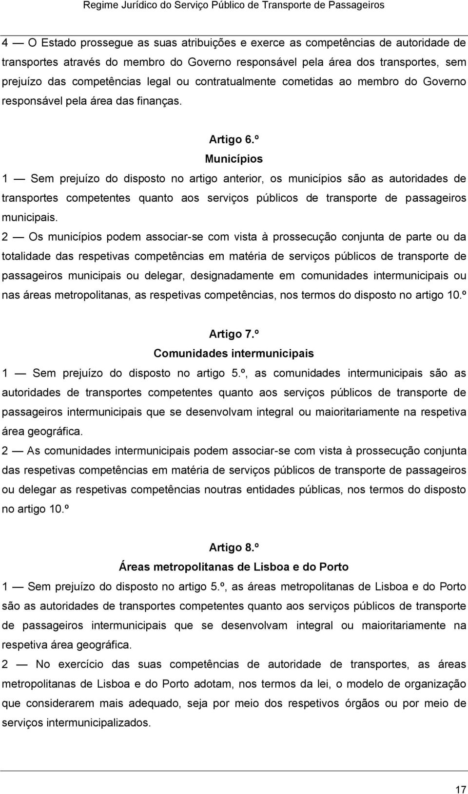 º Municípios 1 Sem prejuízo do disposto no artigo anterior, os municípios são as autoridades de transportes competentes quanto aos serviços públicos de transporte de passageiros municipais.