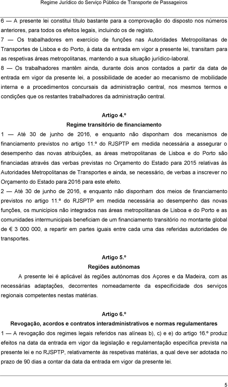 metropolitanas, mantendo a sua situação jurídico-laboral.