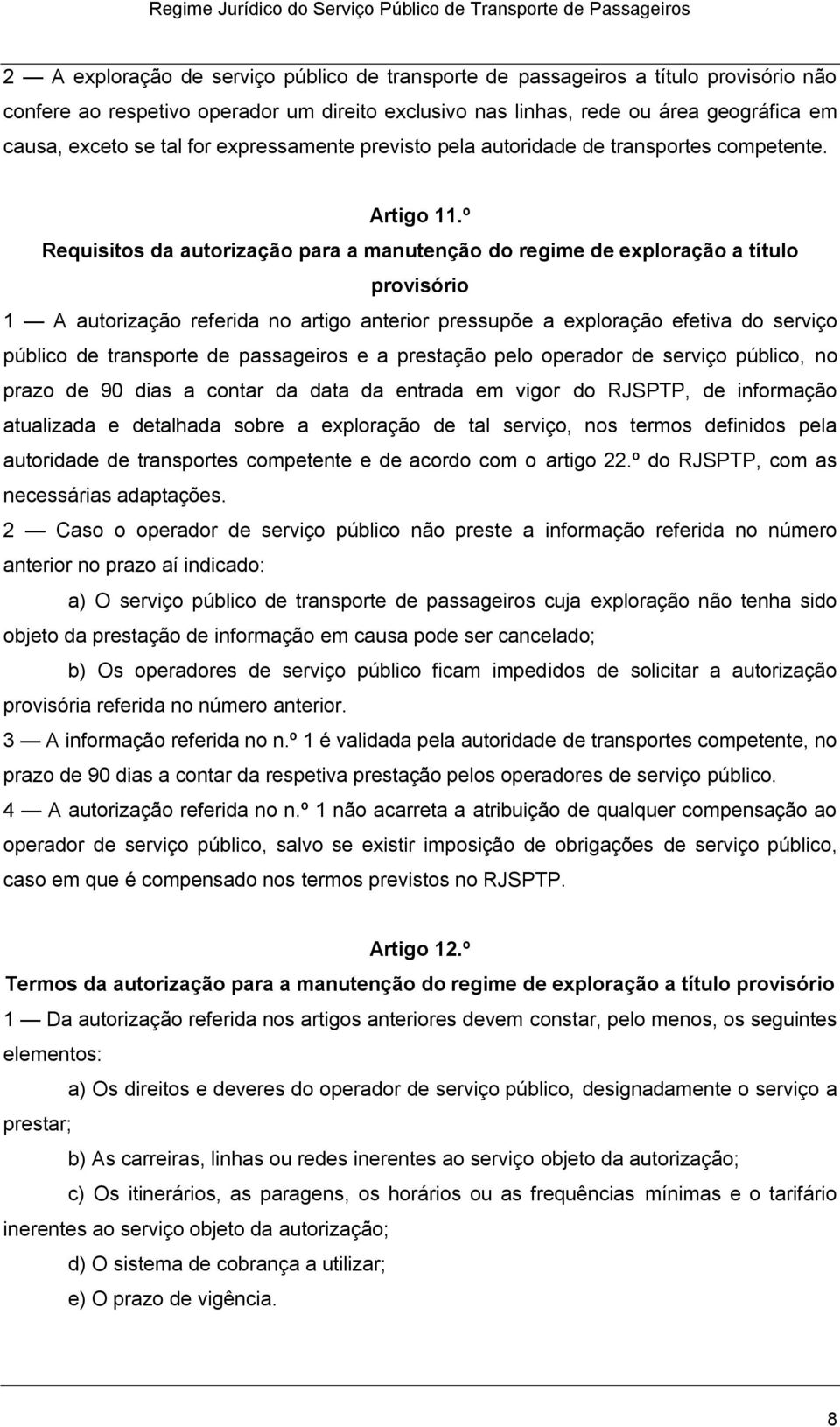 º Requisitos da autorização para a manutenção do regime de exploração a título provisório 1 A autorização referida no artigo anterior pressupõe a exploração efetiva do serviço público de transporte