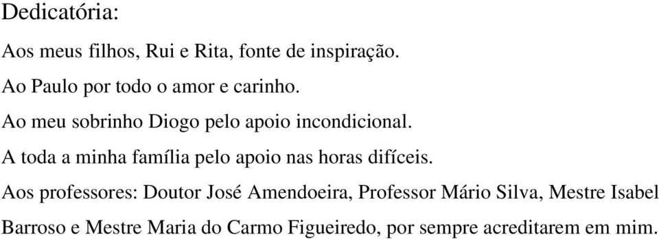 A toda a minha família pelo apoio nas horas difíceis.