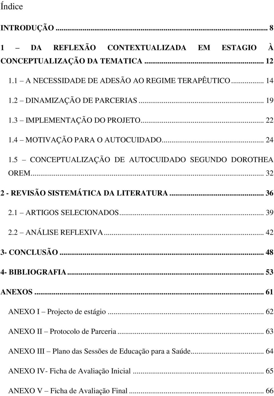 .. 32 2 - REVISÃO SISTEMÁTICA DA LITERATURA... 36 2.1 ARTIGOS SELECIONADOS... 39 2.2 ANÁLISE REFLEXIVA... 42 3- CONCLUSÃO... 48 4- BIBLIOGRAFIA... 53 ANEXOS.