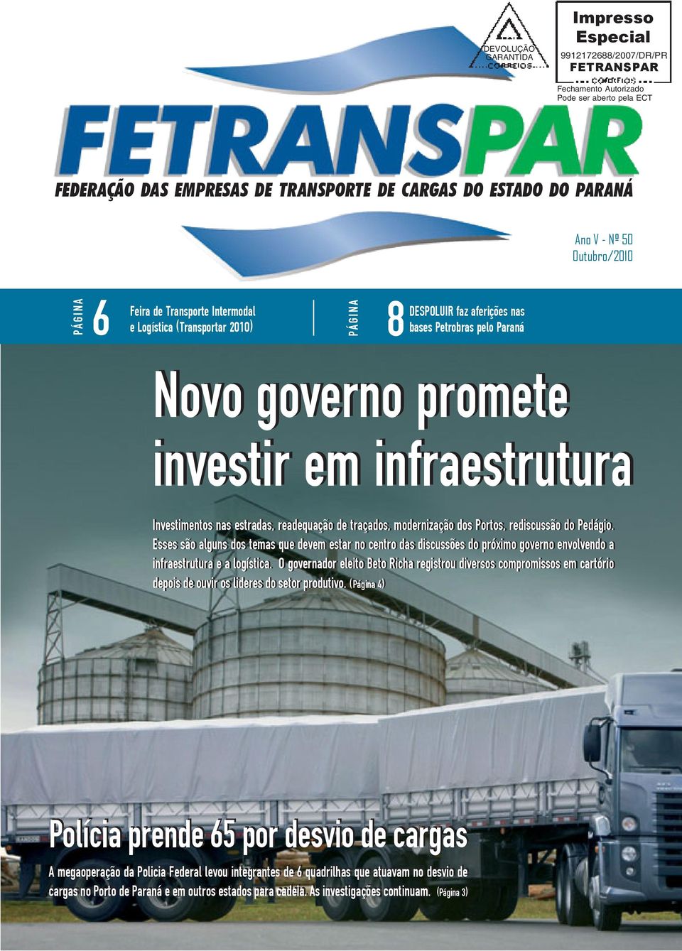 Investimentos nas estradas, readequação de traçados, modernização dos Portos, rediscussão do Pedágio.