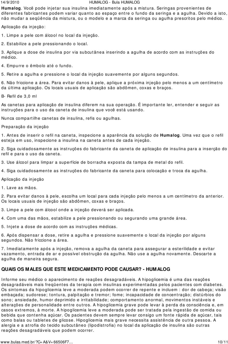 Estabilize a pele pressionando o local. 3. Aplique a dose de insulina por via subcutânea inserindo a agulha de acordo com as instruções do médico. 4. Empurre o êmbolo até o fundo. 5.