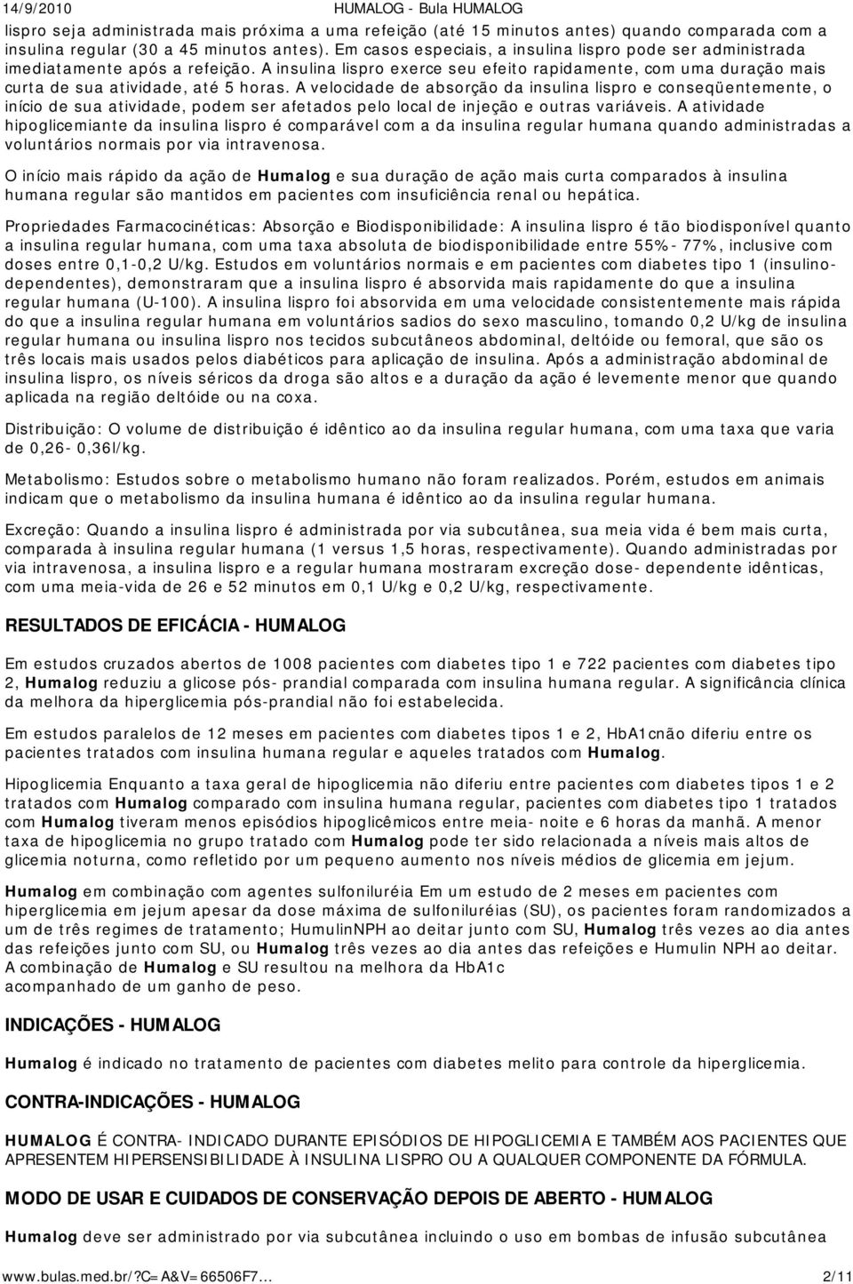 A velocidade de absorção da insulina lispro e conseqüentemente, o início de sua atividade, podem ser afetados pelo local de injeção e outras variáveis.