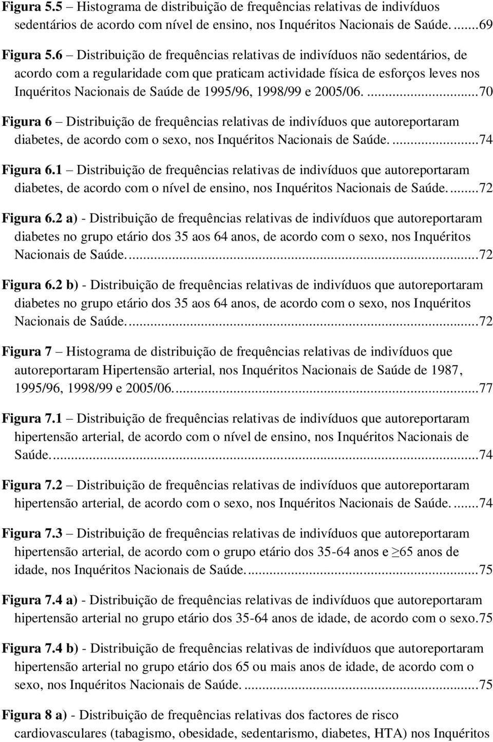 1998/99 e 2005/06.... 70 Figura 6 Distribuição de frequências relativas de indivíduos que autoreportaram diabetes, de acordo com o sexo, nos Inquéritos Nacionais de Saúde.... 74 Figura 6.