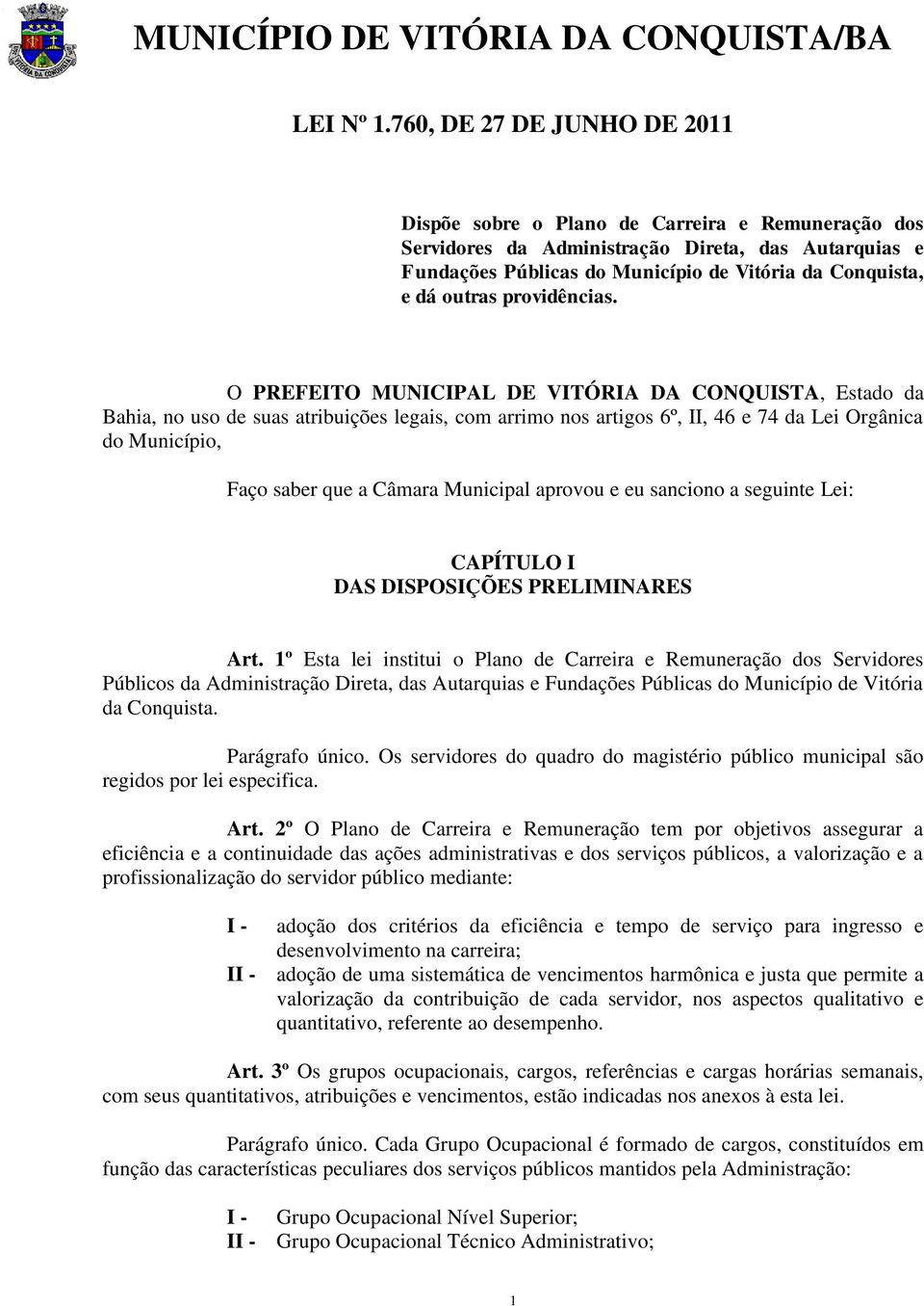 Municipal aprovou e eu sanciono a seguinte Lei: CAPÍTULO I DAS DISPOSIÇÕES PRELIMINARES Art.