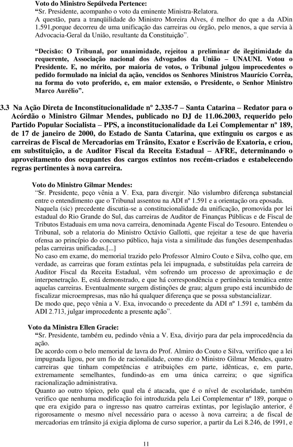 Decisão: O Tribunal, por unanimidade, rejeitou a preliminar de ilegitimidade da requerente, Associação nacional dos Advogados da União UNAUNI. Votou o Presidente.