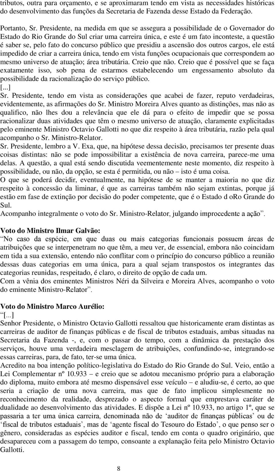 concurso público que presidiu a ascensão dos outros cargos, ele está impedido de criar a carreira única, tendo em vista funções ocupacionais que correspondem ao mesmo universo de atuação; área