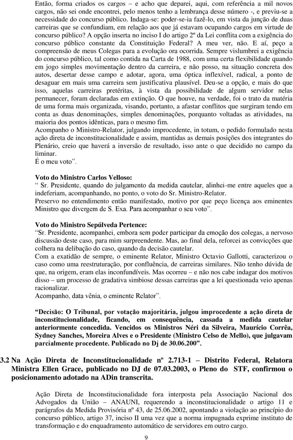 A opção inserta no inciso I do artigo 2º da Lei conflita com a exigência do concurso público constante da Constituição Federal? A meu ver, não.