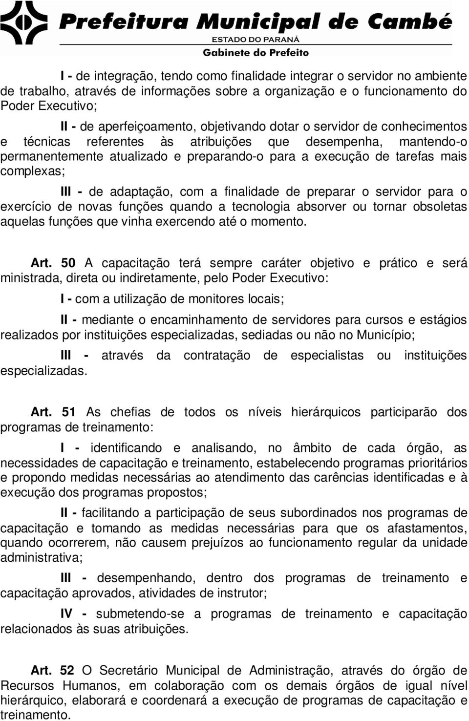 - de adaptação, com a finalidade de preparar o servidor para o exercício de novas funções quando a tecnologia absorver ou tornar obsoletas aquelas funções que vinha exercendo até o momento. Art.