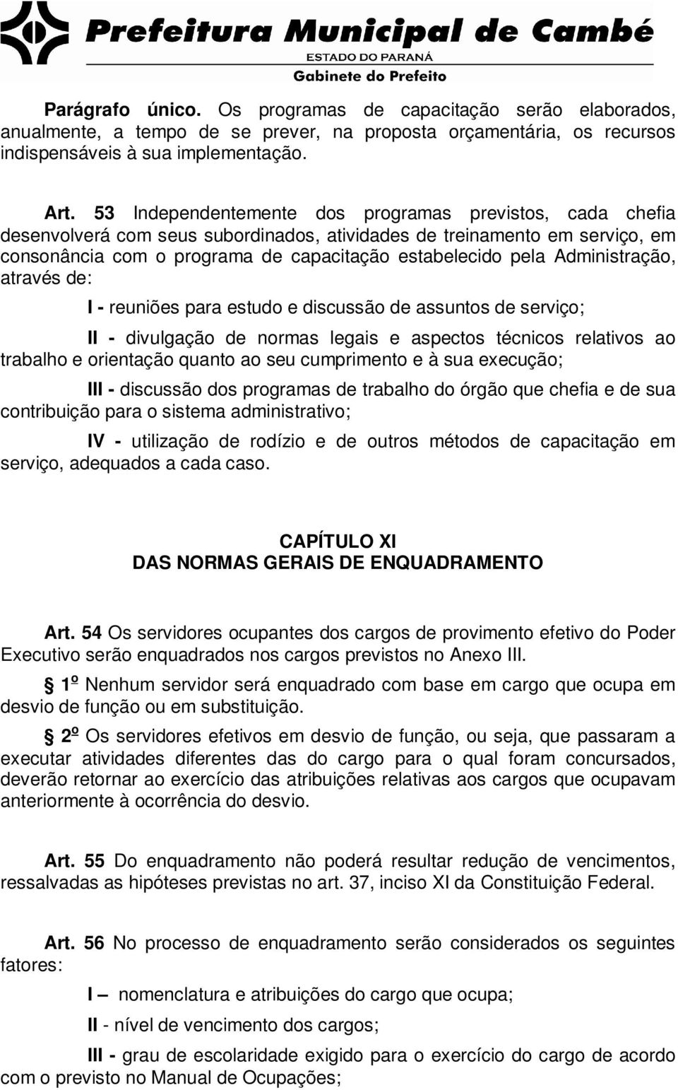 Administração, através de: I - reuniões para estudo e discussão de assuntos de serviço; II - divulgação de normas legais e aspectos técnicos relativos ao trabalho e orientação quanto ao seu