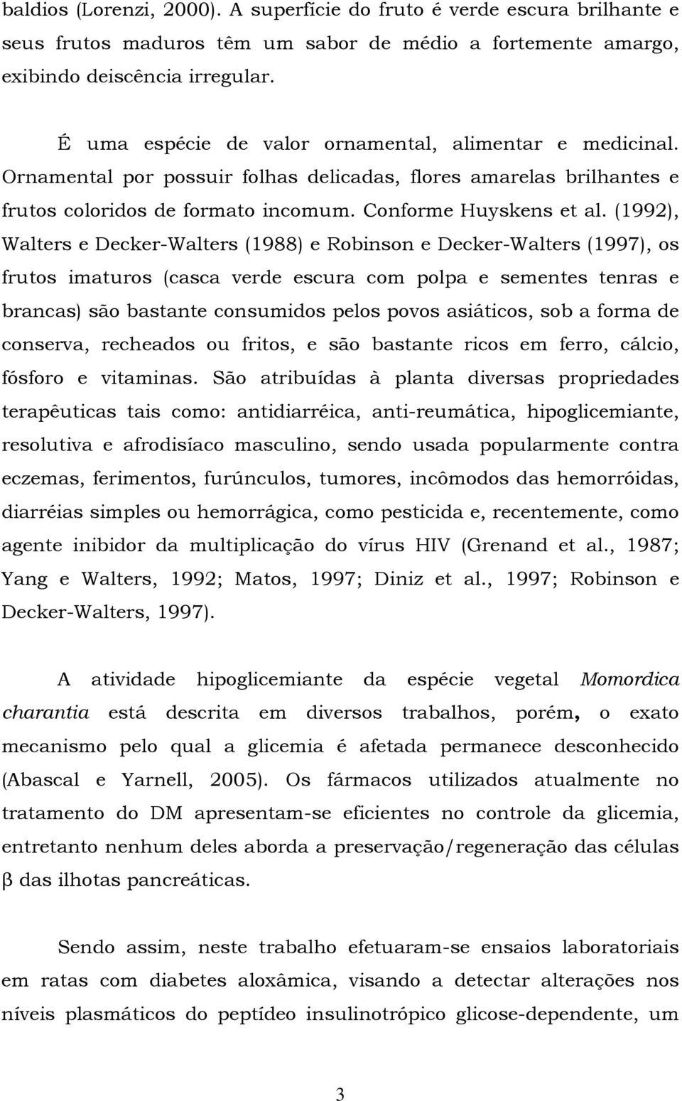 (1992), Walters e Decker-Walters (1988) e Robinson e Decker-Walters (1997), os frutos imaturos (casca verde escura com polpa e sementes tenras e brancas) são bastante consumidos pelos povos