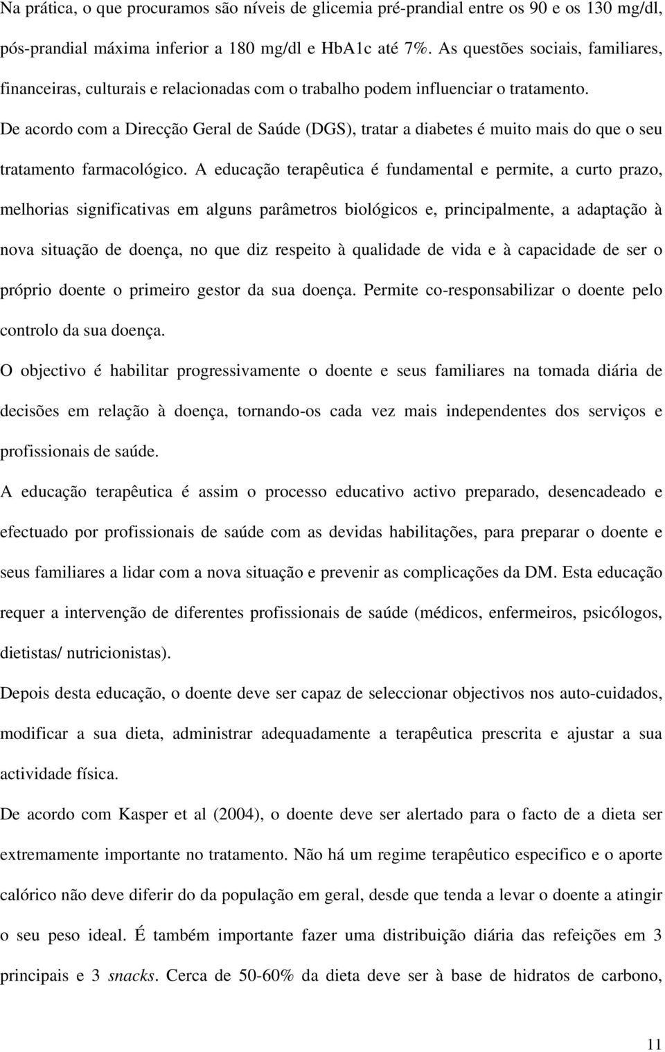 De acordo com a Direcção Geral de Saúde (DGS), tratar a diabetes é muito mais do que o seu tratamento farmacológico.