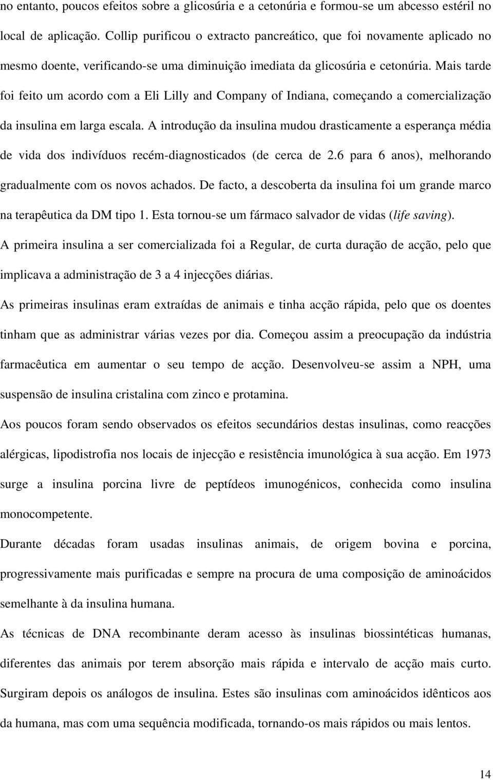 Mais tarde foi feito um acordo com a Eli Lilly and Company of Indiana, começando a comercialização da insulina em larga escala.