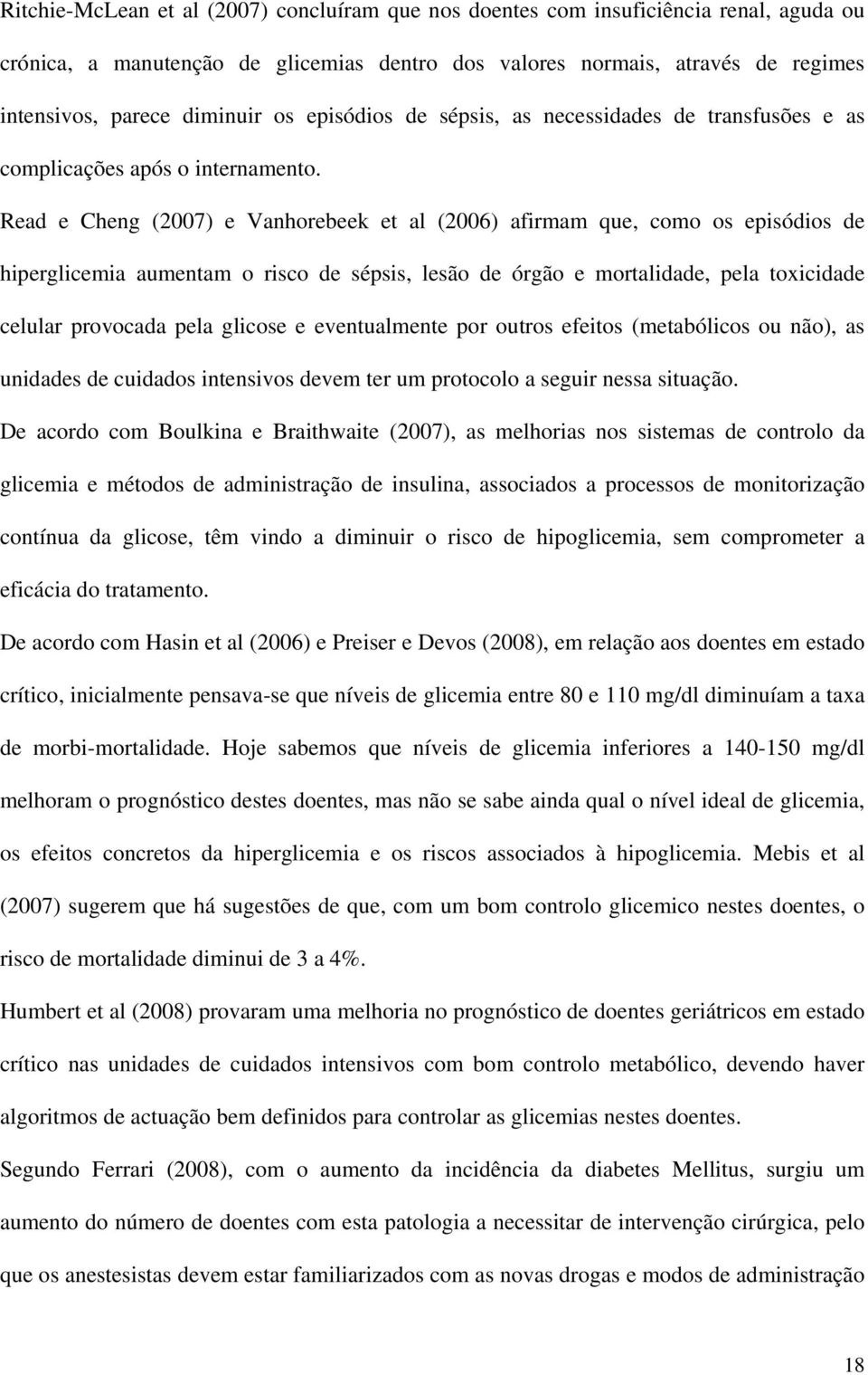 Read e Cheng (2007) e Vanhorebeek et al (2006) afirmam que, como os episódios de hiperglicemia aumentam o risco de sépsis, lesão de órgão e mortalidade, pela toxicidade celular provocada pela glicose