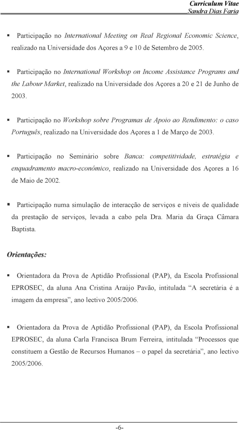 Participação no Workshop sobre Programas de Apoio ao Rendimento: o caso Português, realizado na Universidade dos Açores a 1 de Março de 2003.