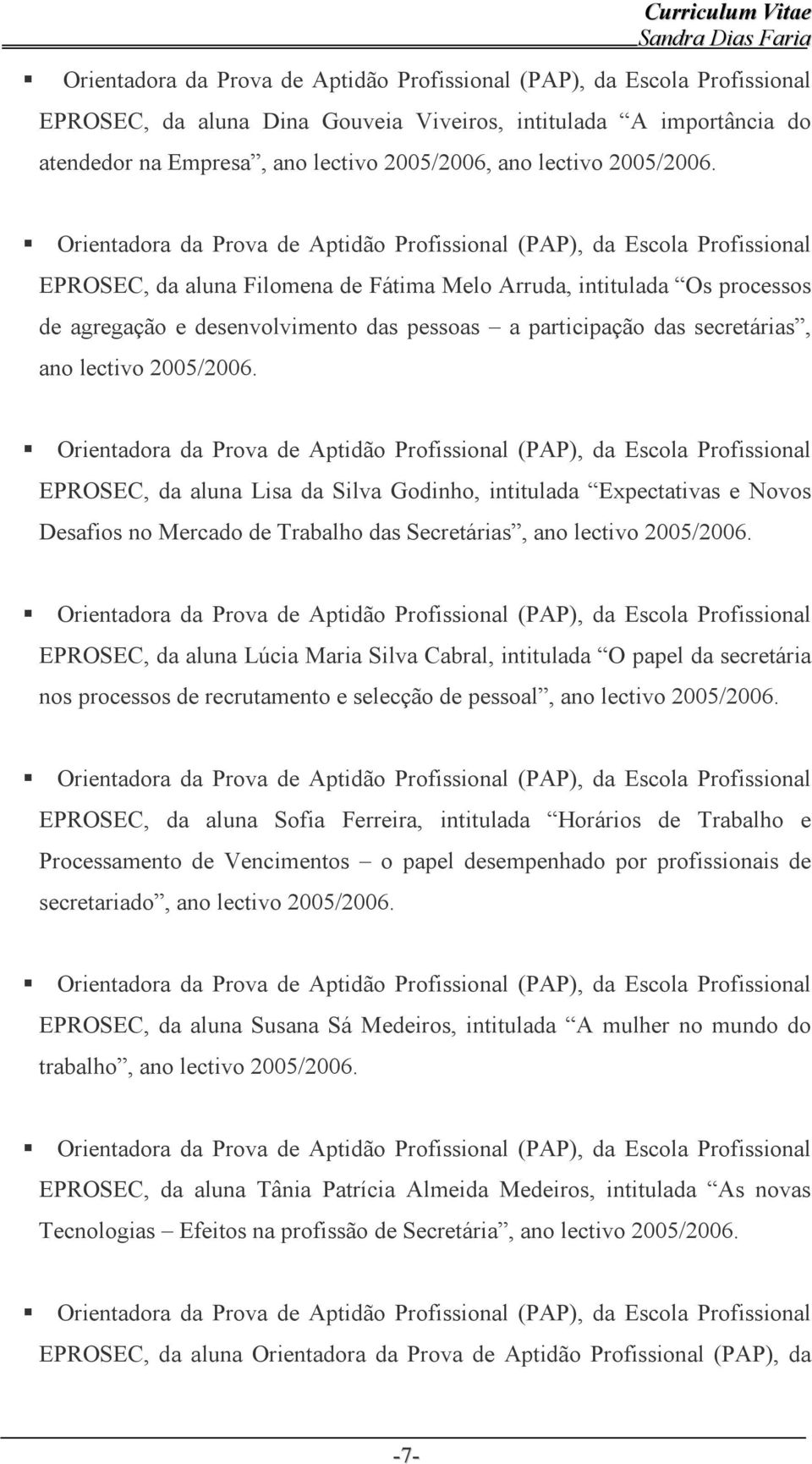 EPROSEC, da aluna Lisa da Silva Godinho, intitulada Expectativas e Novos Desafios no Mercado de Trabalho das Secretárias, ano lectivo 2005/2006.