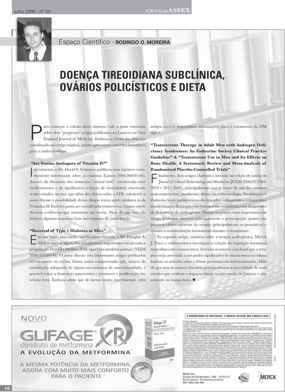 of Medicine. Embora nenhum dos dois seja considerado um artigo original, ambos apresentam conceitos inovadores para a endocrinologia. Are Statins Analogues of Vitamin D? Inicialmente, o Dr. David S.