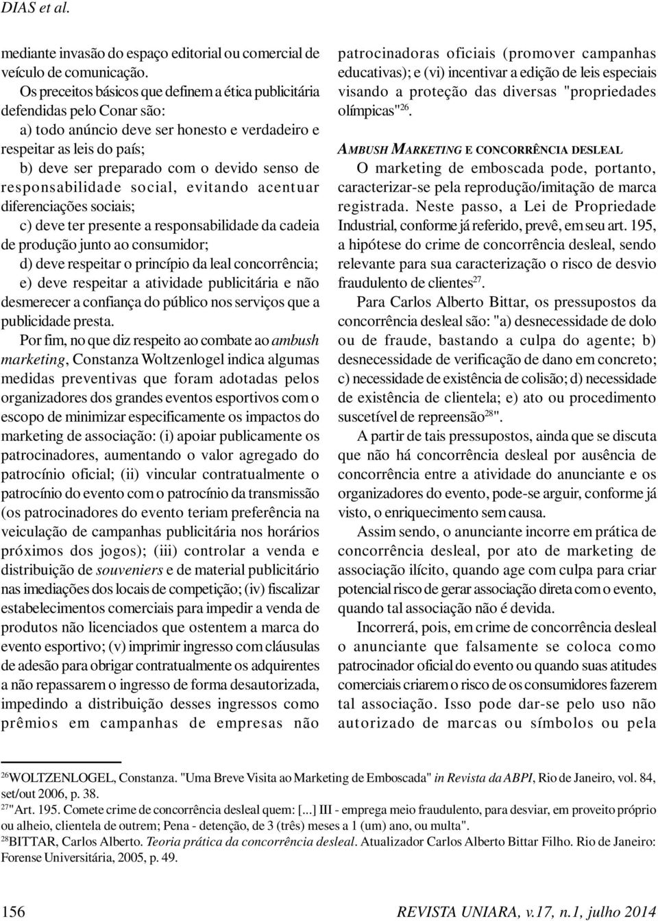 responsabilidade social, evitando acent uar diferenciações sociais; c) deve ter presente a responsabilidade da cadeia de produção junto ao consumidor; d) deve respeitar o princípio da leal