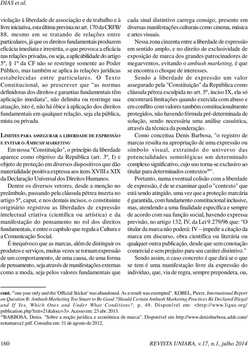 a aplicabilidade do artigo 5º, 1º da CF não se restringe somente ao Poder Público, mas também se aplica às relações jurídicas est abelecidas entre particulares.