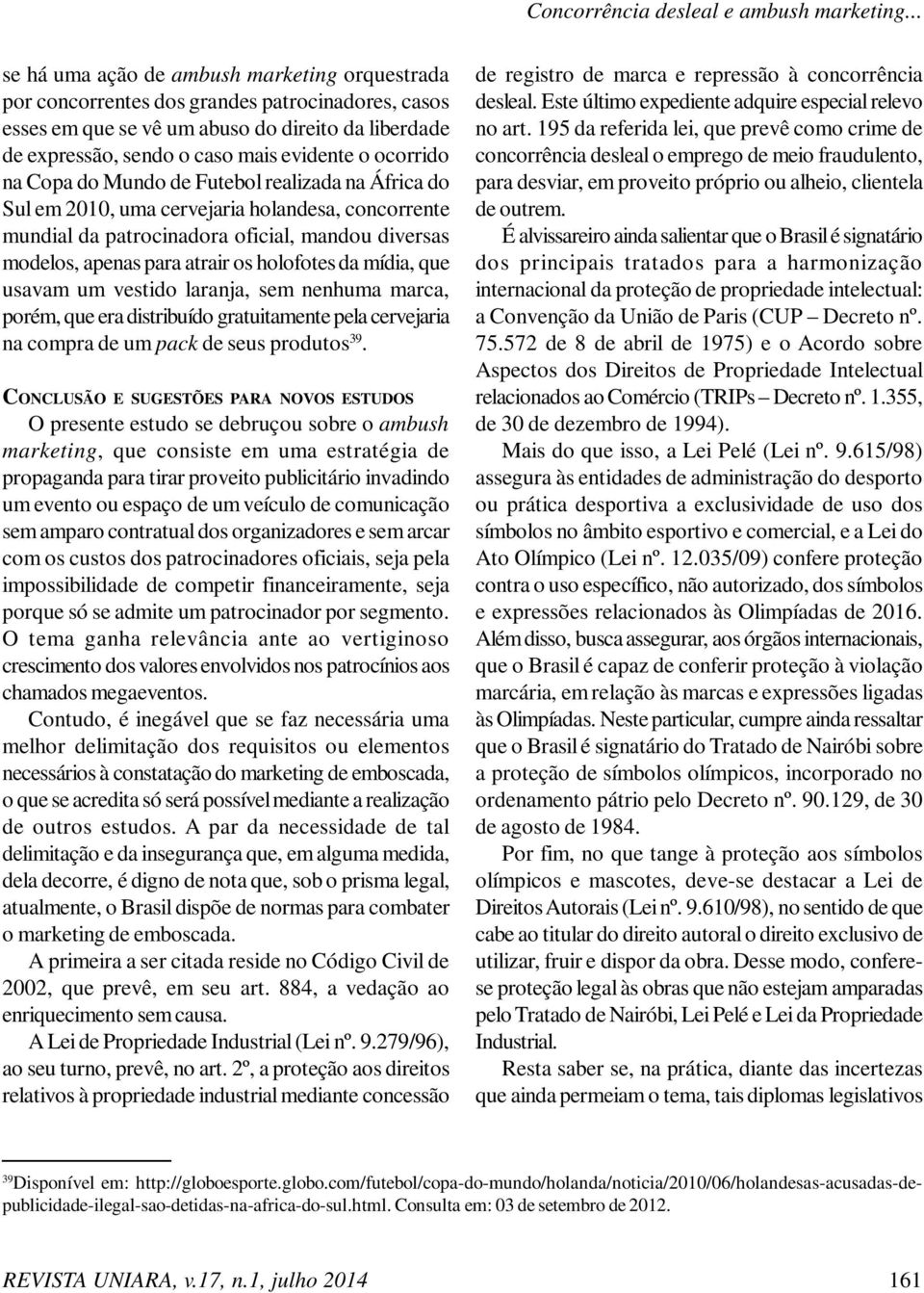 ocorrido na Copa do Mundo de Futebol realizada na África do Sul em 2010, uma cervejaria holandesa, concorrente mundial da patrocinadora oficial, mandou diversas modelos, apenas para atrair os