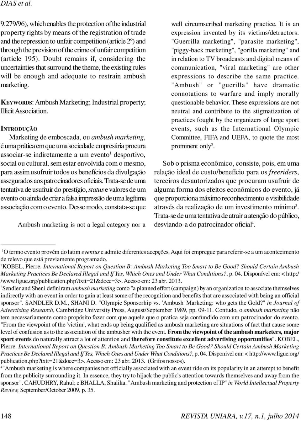 crime of unfair competition (article 195). Doubt remains if, considering the uncertainties that surround the theme, the existing rules will be enough and adequate to restrain ambush marketing.