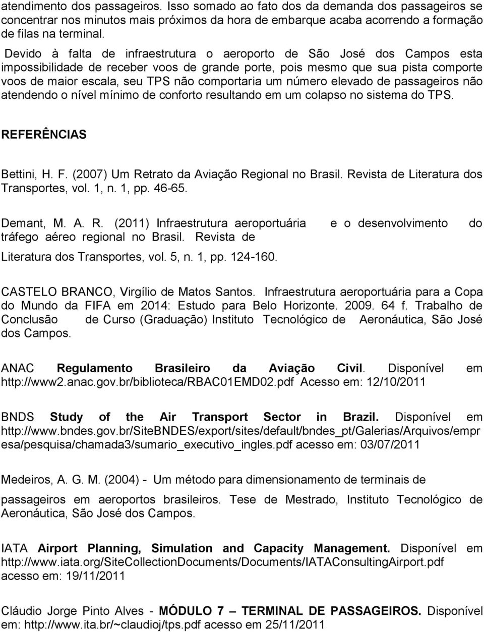 comportaria um número elevado de passageiros não atendendo o nível mínimo de conforto resultando em um colapso no sistema do TPS. REFERÊNCIAS Bettini, H. F.