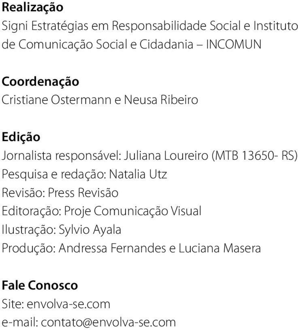 Pesquisa e redação: Natalia Utz Revisão: Press Revisão Editoração: Proje Comunicação Visual Ilustração: Sylvio