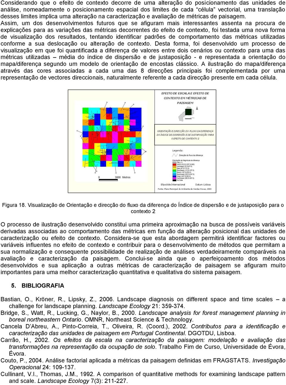 Assim, um dos desenvolvimentos futuros que se afiguram mais interessantes assenta na procura de explicações para as variações das métricas decorrentes do efeito de contexto, foi testada uma nova