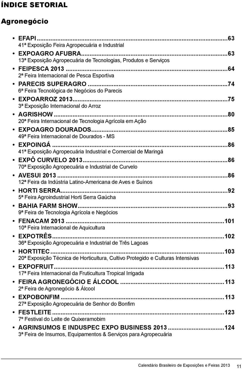 ..80 20ª Feira Internacional de Tecnologia Agrícola em Ação EXPOAGRO DOURADOS...85 49ª Feira Internacional de Dourados - MS EXPOINGÁ.