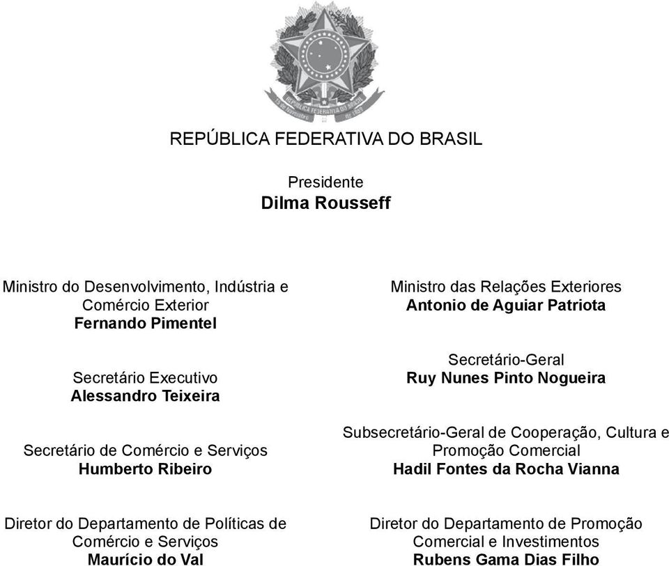 Secretário-Geral Ruy Nunes Pinto Nogueira Subsecretário-Geral de Cooperação, Cultura e Promoção Comercial Hadil Fontes da Rocha Vianna Diretor do