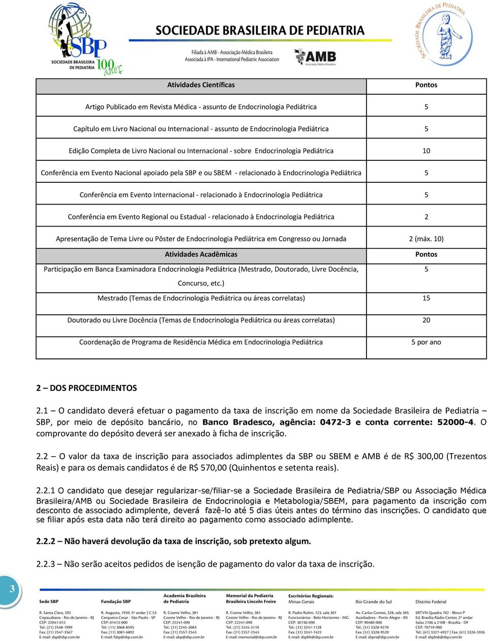 Evento Internacional - relacionado à Endocrinologia Pediátrica 5 Conferência em Evento Regional ou Estadual - relacionado à Endocrinologia Pediátrica 2 Apresentação de Tema Livre ou Pôster de