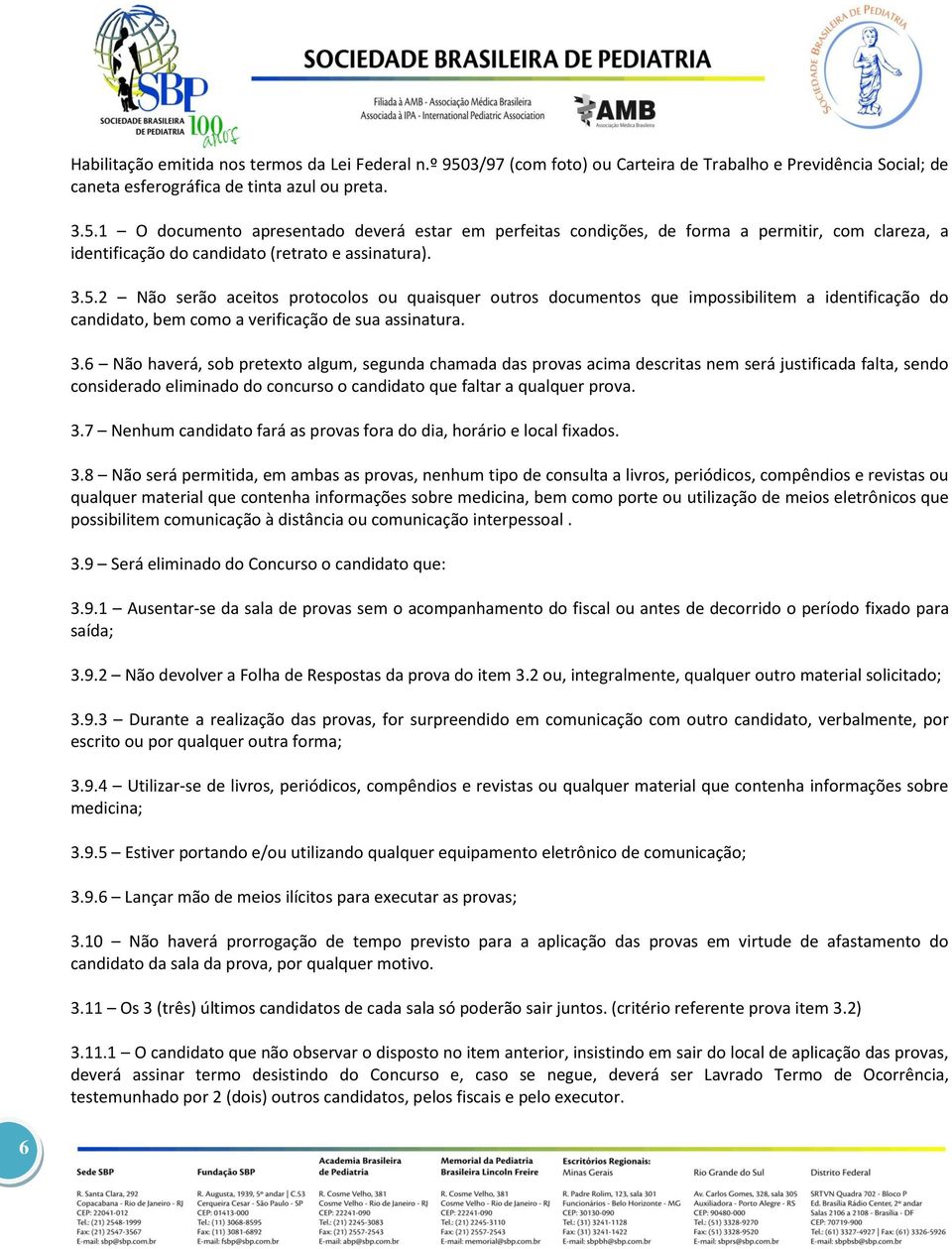 1 O documento apresentado deverá estar em perfeitas condições, de forma a permitir, com clareza, a identificação do candidato (retrato e assinatura). 3.5.