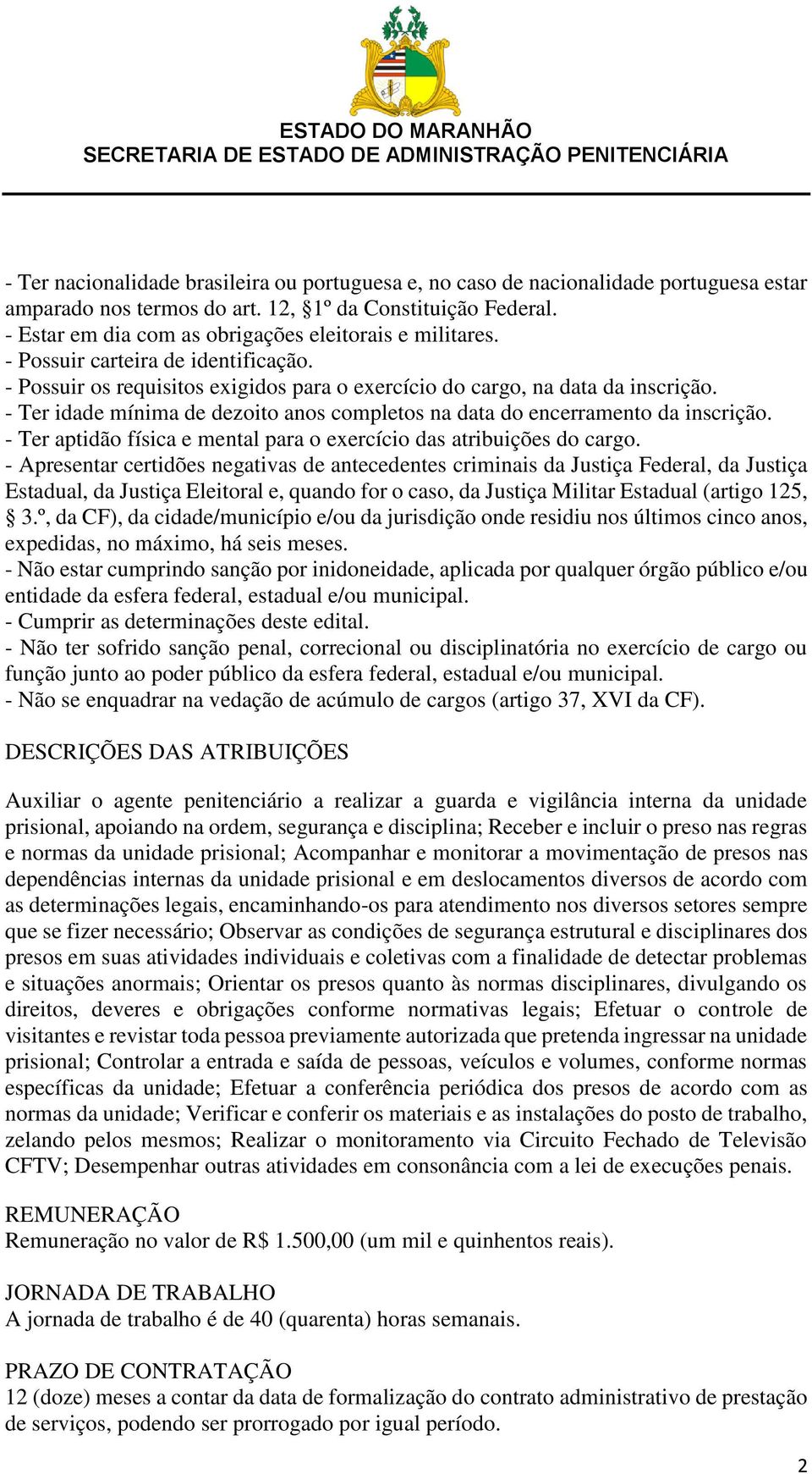 - Ter idade mínima de dezoito anos completos na data do encerramento da inscrição. - Ter aptidão física e mental para o exercício das atribuições do cargo.