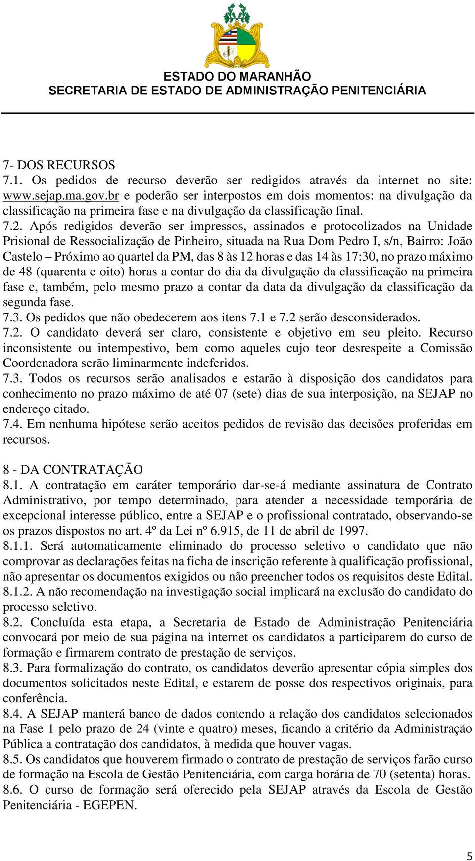 Após redigidos deverão ser impressos, assinados e protocolizados na Unidade Prisional de Ressocialização de Pinheiro, situada na Rua Dom Pedro I, s/n, Bairro: João Castelo Próximo ao quartel da PM,