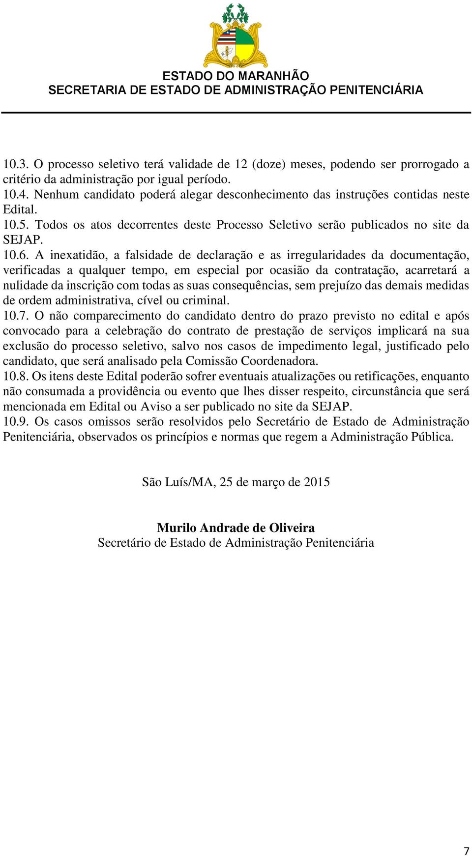 A inexatidão, a falsidade de declaração e as irregularidades da documentação, verificadas a qualquer tempo, em especial por ocasião da contratação, acarretará a nulidade da inscrição com todas as